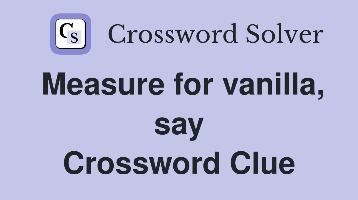 Measure for vanilla, say Crossword Clue