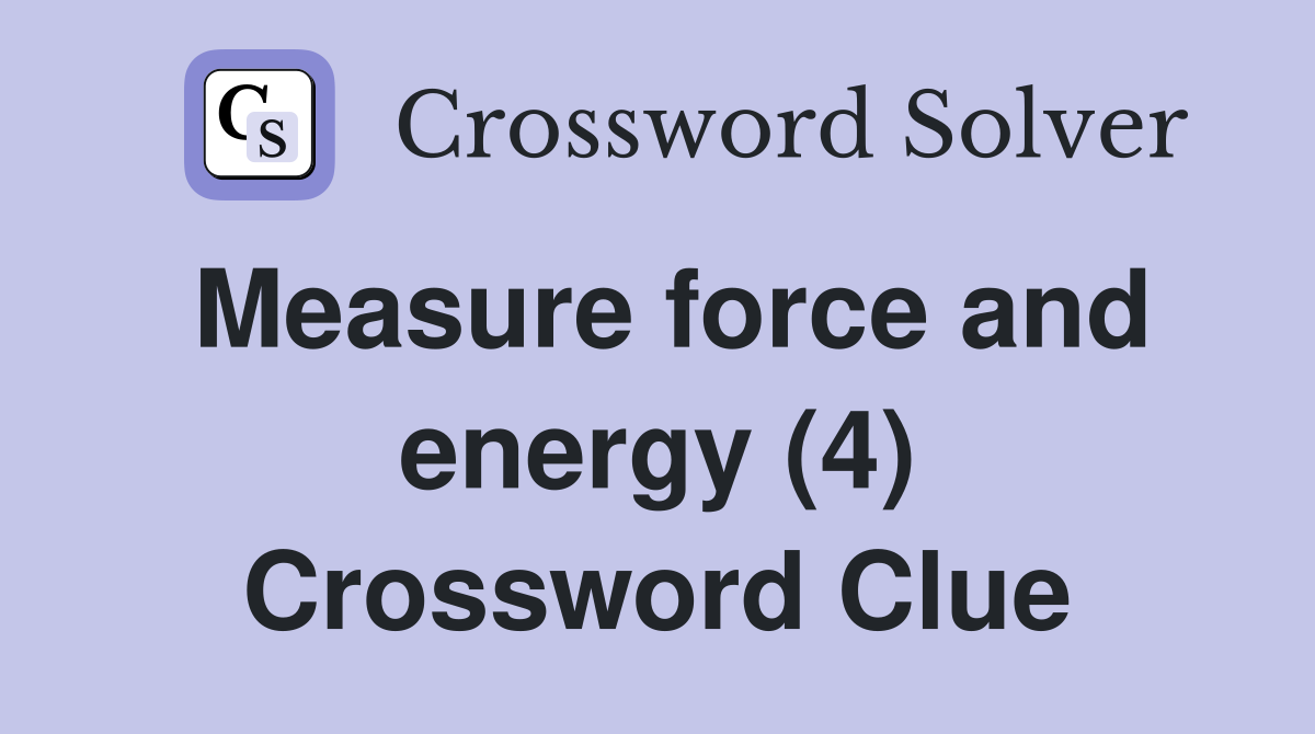 Measure force and energy (4) Crossword Clue