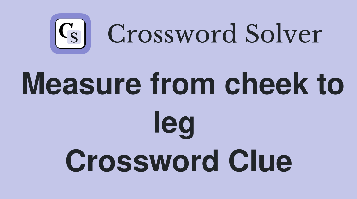 Measure from cheek to leg  Crossword Clue