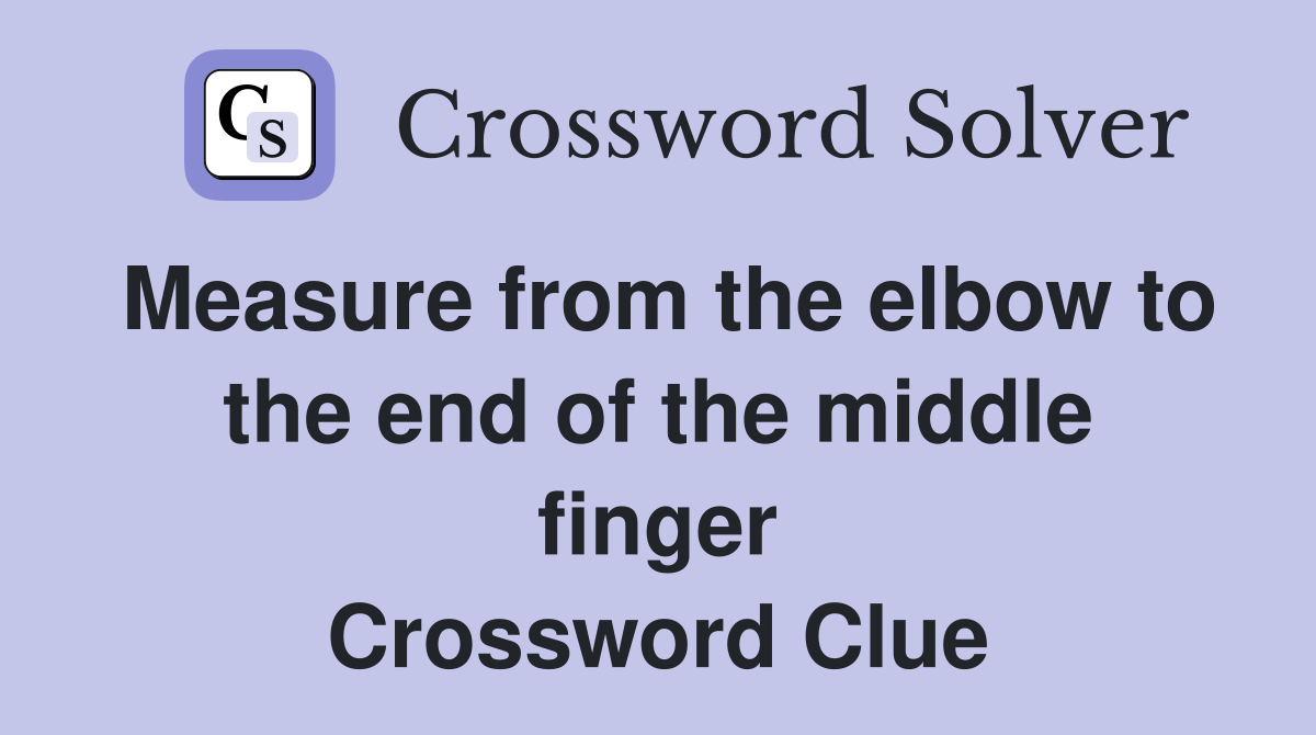Measure from the elbow to the end of the middle finger Crossword Clue
