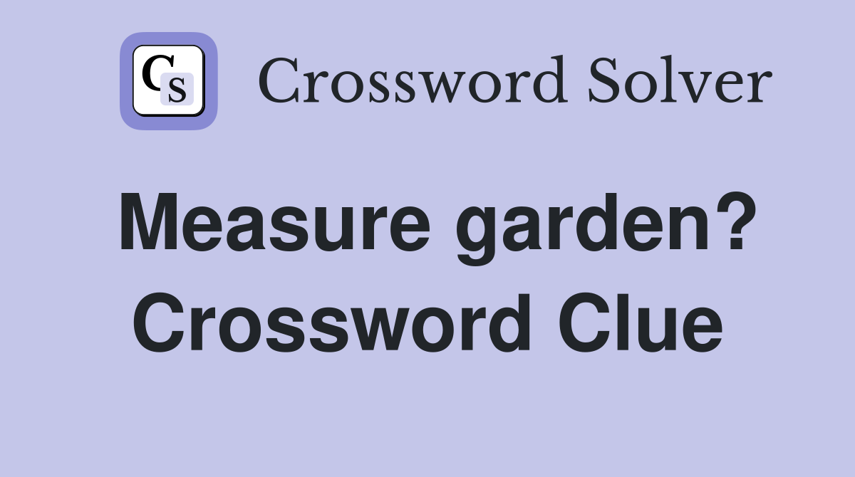 Measure garden? Crossword Clue