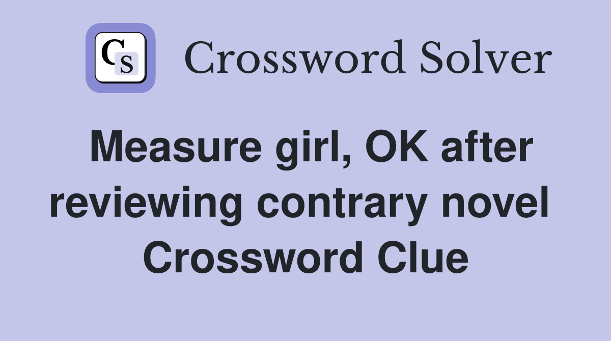 Measure girl, OK after reviewing contrary novel  Crossword Clue
