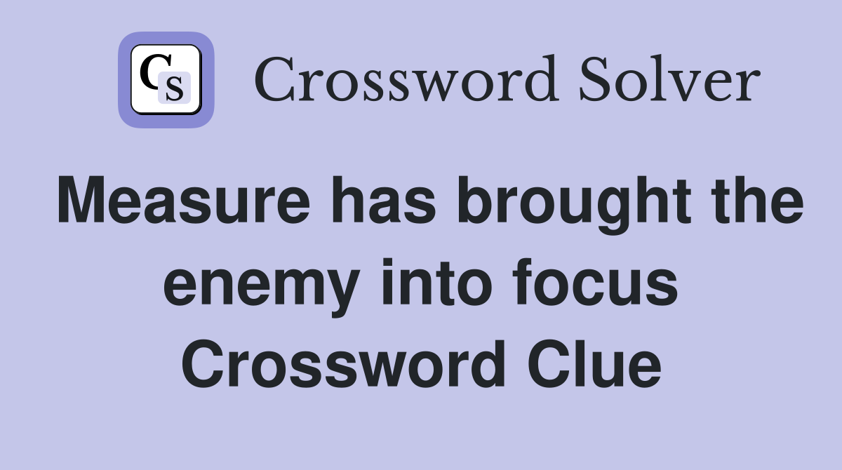 Measure has brought the enemy into focus Crossword Clue