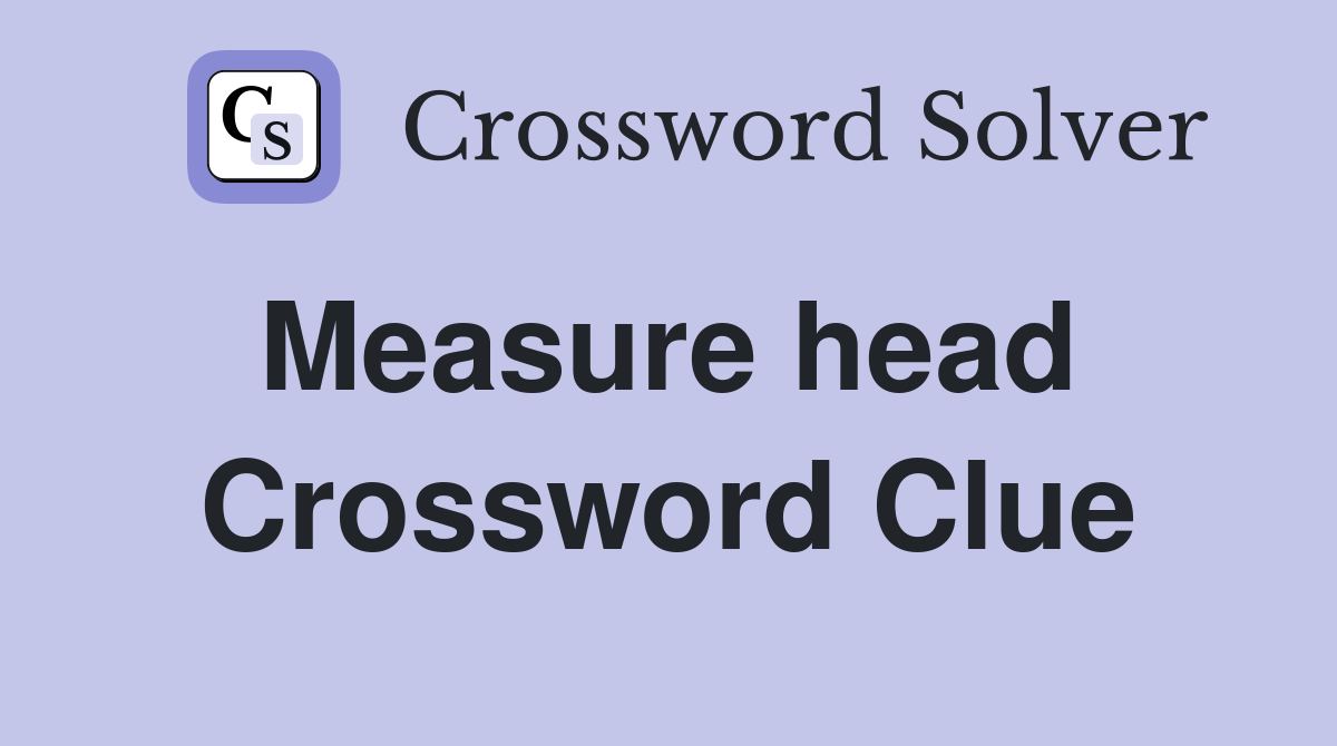Measure head  Crossword Clue