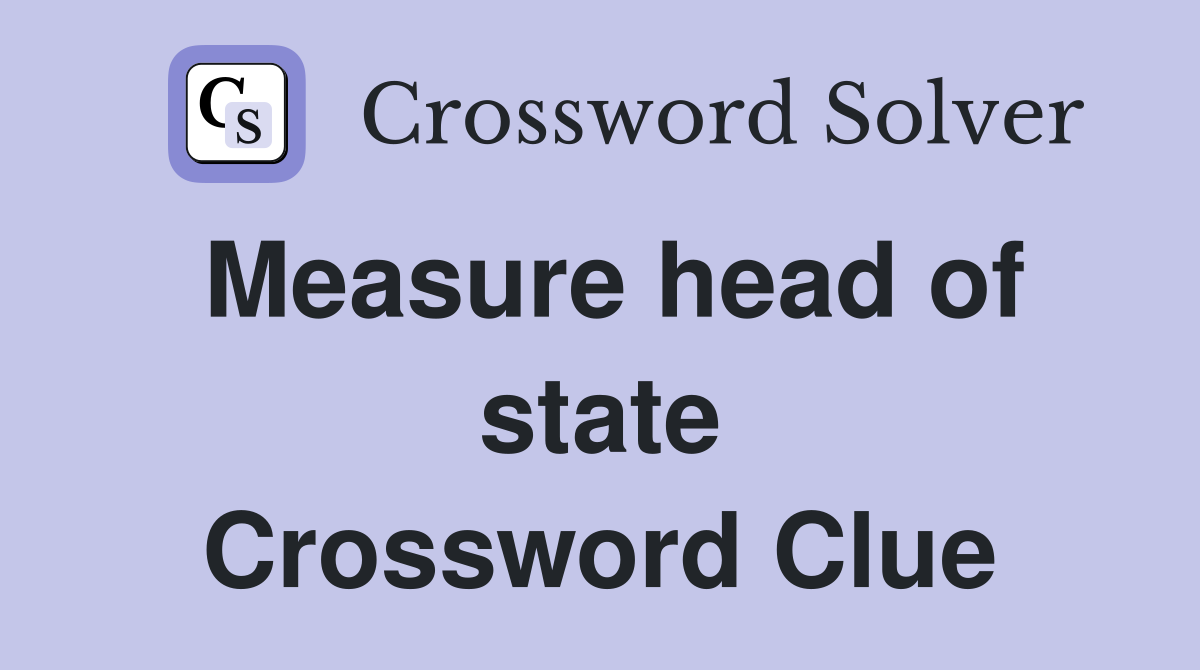 Measure head of state Crossword Clue