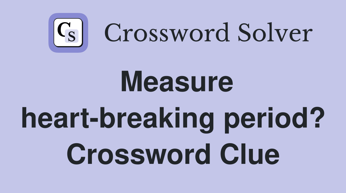 Measure heart-breaking period? Crossword Clue
