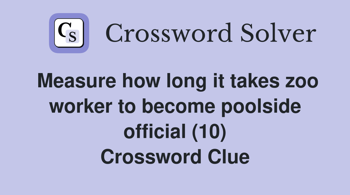 Measure how long it takes zoo worker to become poolside official (10) Crossword Clue