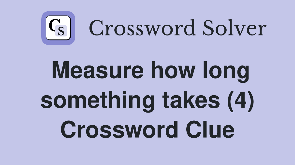 Measure how long something takes (4) Crossword Clue