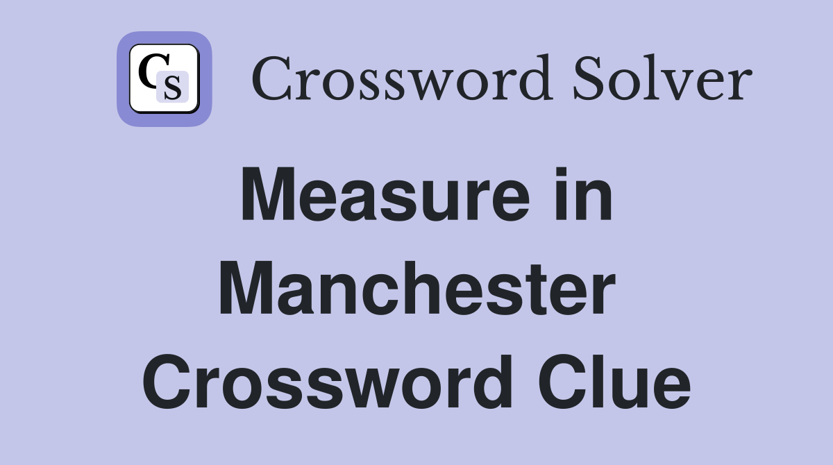 Measure in Manchester Crossword Clue