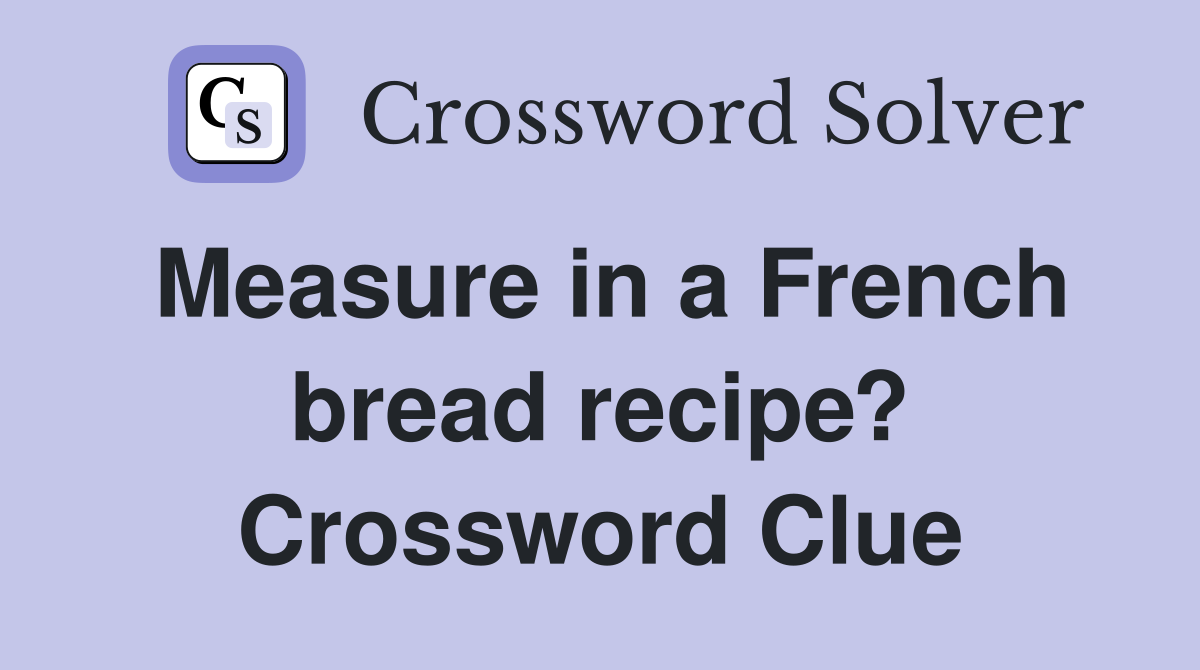 Measure in a French bread recipe? Crossword Clue