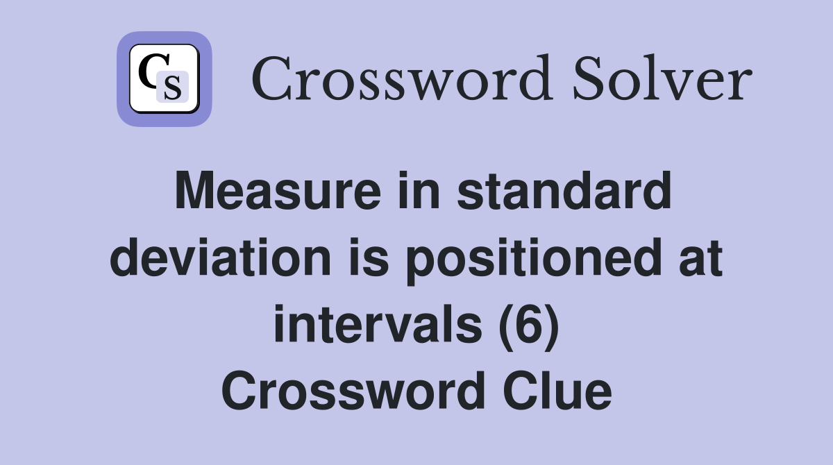 Measure in standard deviation is positioned at intervals (6) Crossword Clue