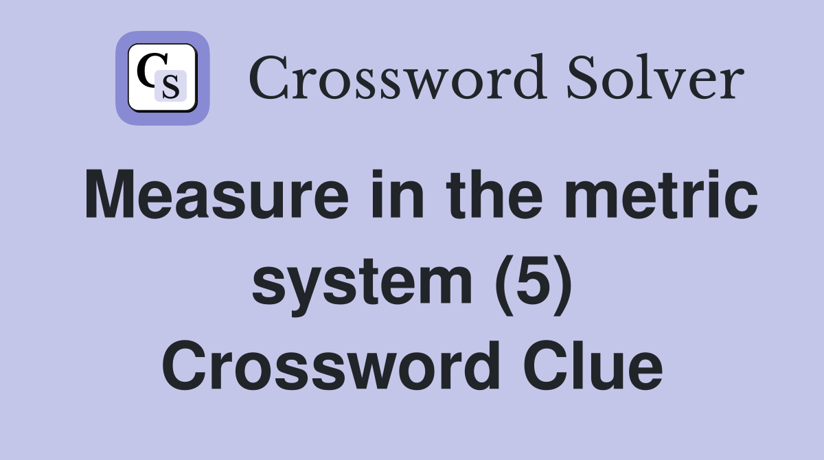 Measure in the metric system (5) Crossword Clue
