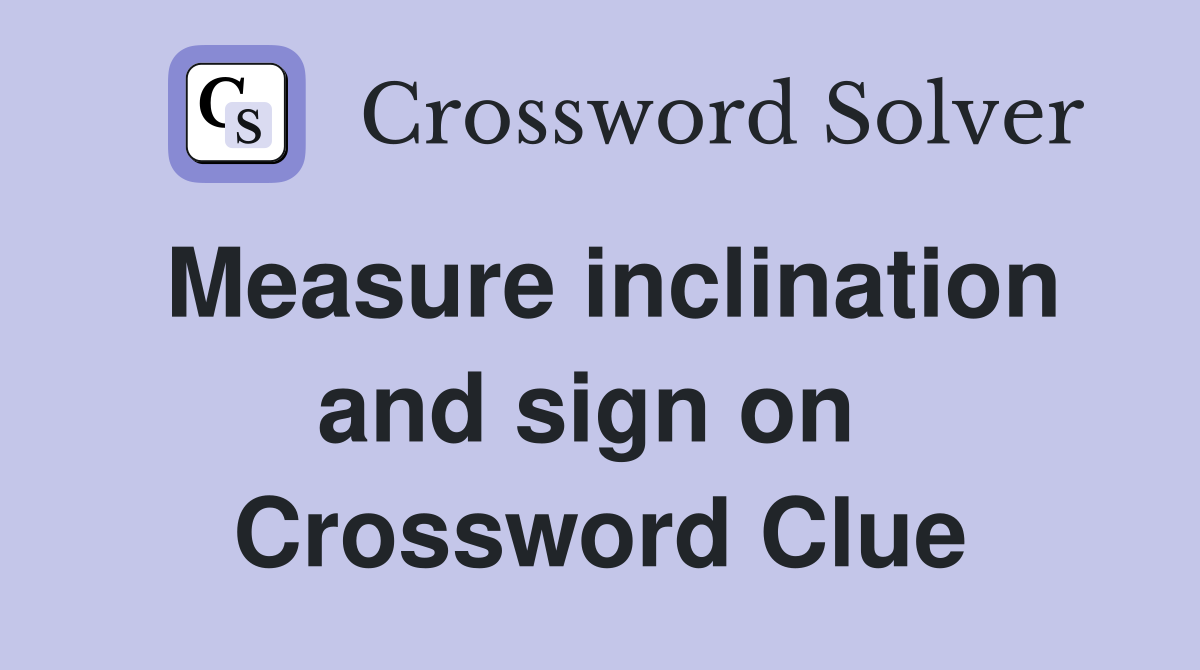 Measure inclination and sign on  Crossword Clue