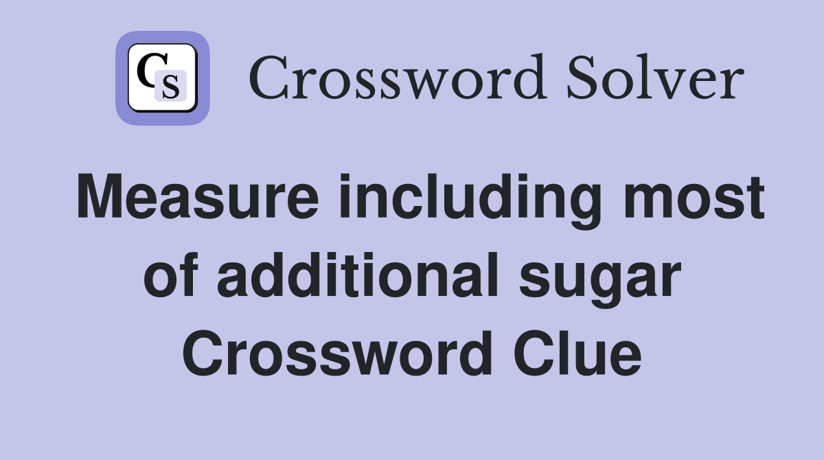 Measure including most of additional sugar Crossword Clue