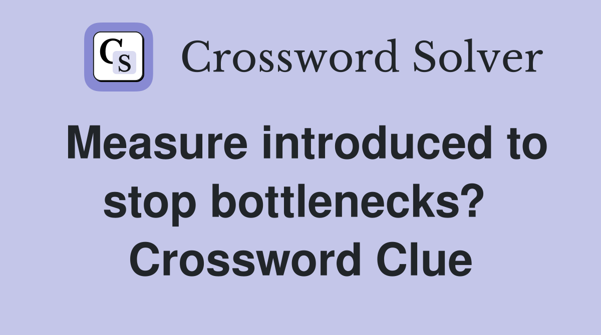 Measure introduced to stop bottlenecks?  Crossword Clue
