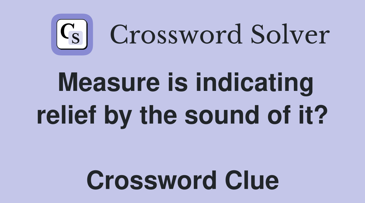 Measure is indicating relief by the sound of it?  Crossword Clue