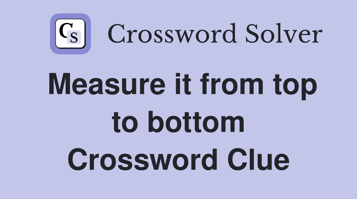 Measure it from top to bottom Crossword Clue