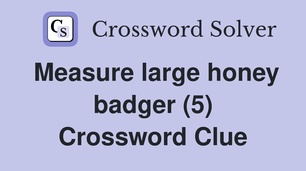 Measure large honey badger (5) Crossword Clue