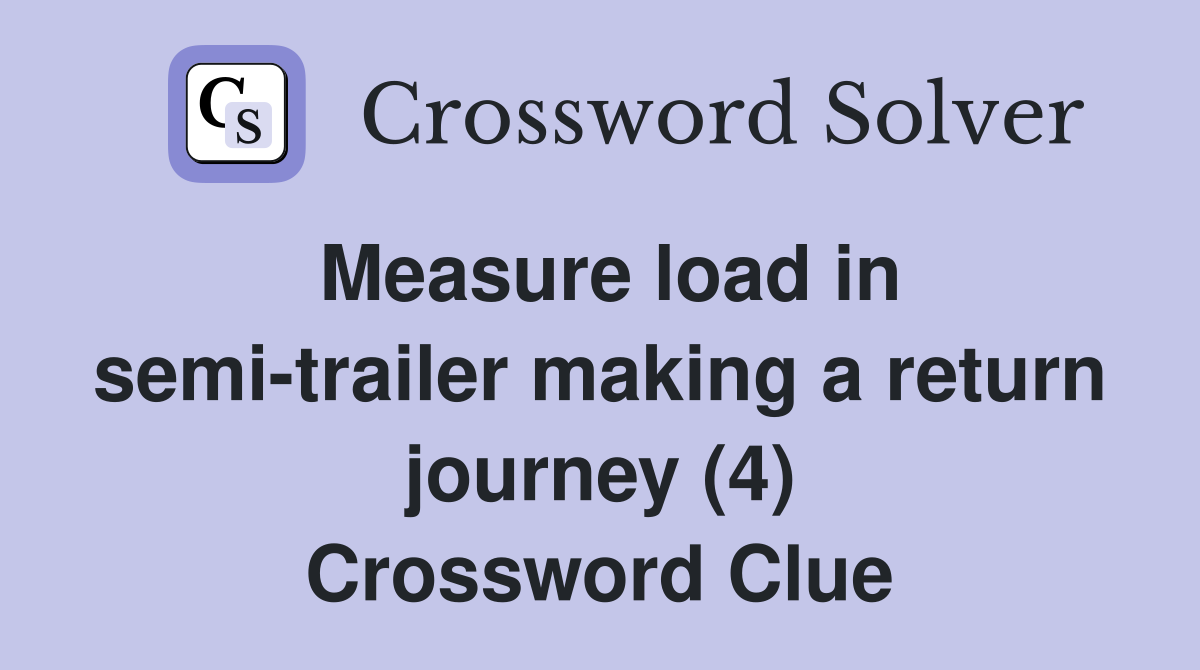 Measure load in semi-trailer making a return journey (4) Crossword Clue
