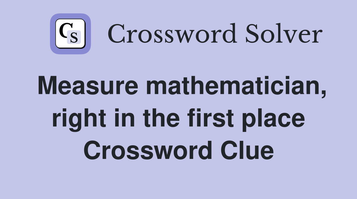 Measure mathematician, right in the first place Crossword Clue