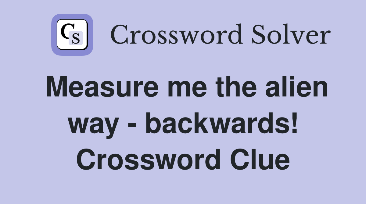 Measure me the alien way - backwards! Crossword Clue