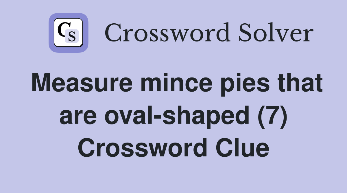Measure mince pies that are oval-shaped (7) Crossword Clue