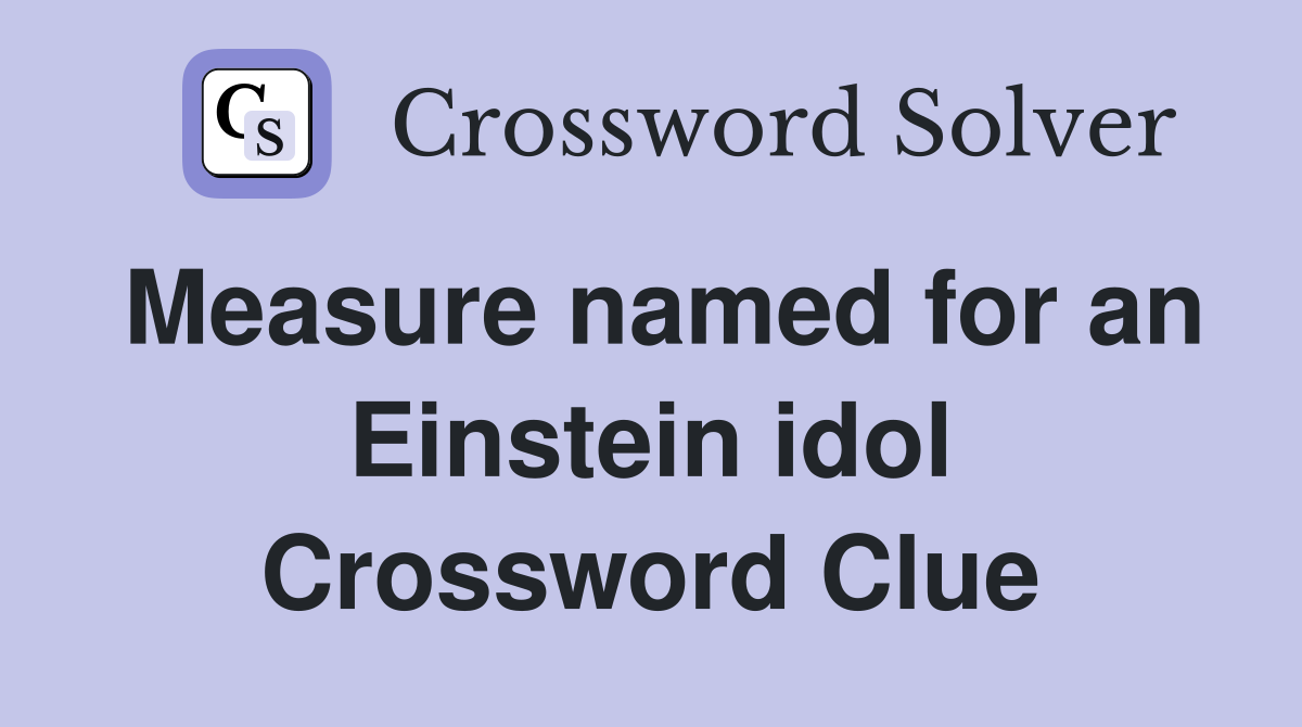 Measure named for an Einstein idol Crossword Clue