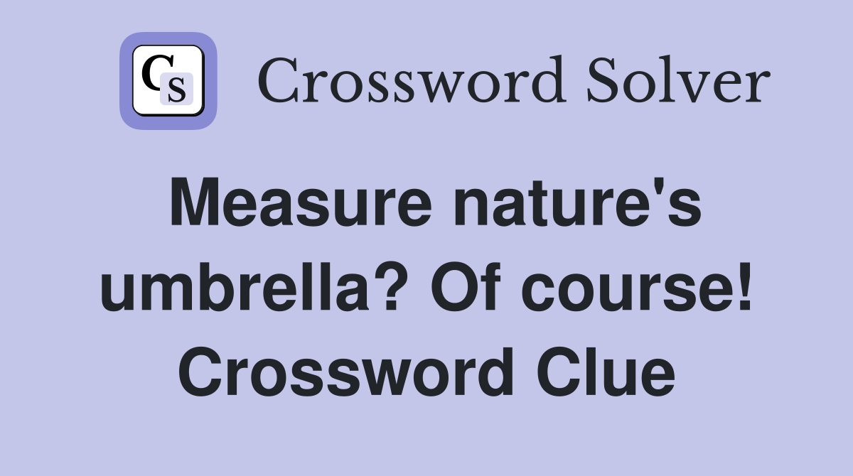 Measure nature's umbrella? Of course! Crossword Clue
