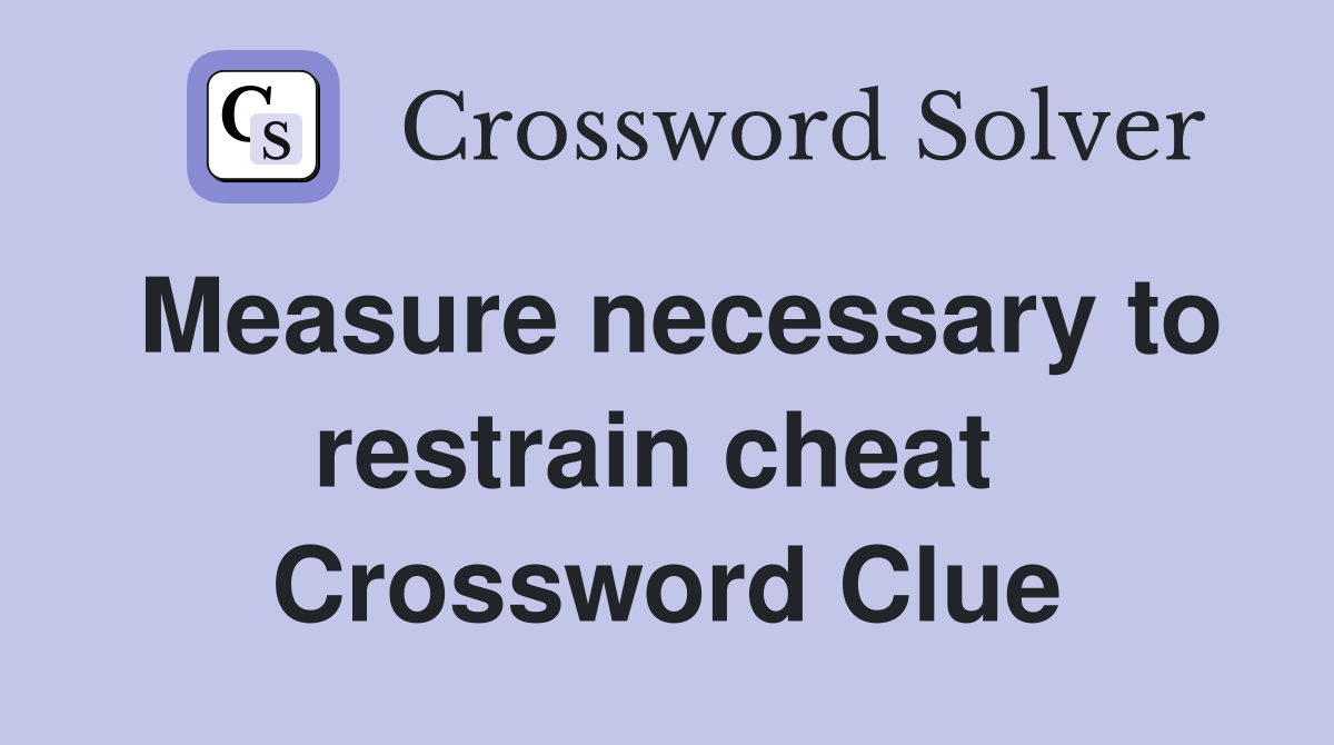 Measure necessary to restrain cheat  Crossword Clue