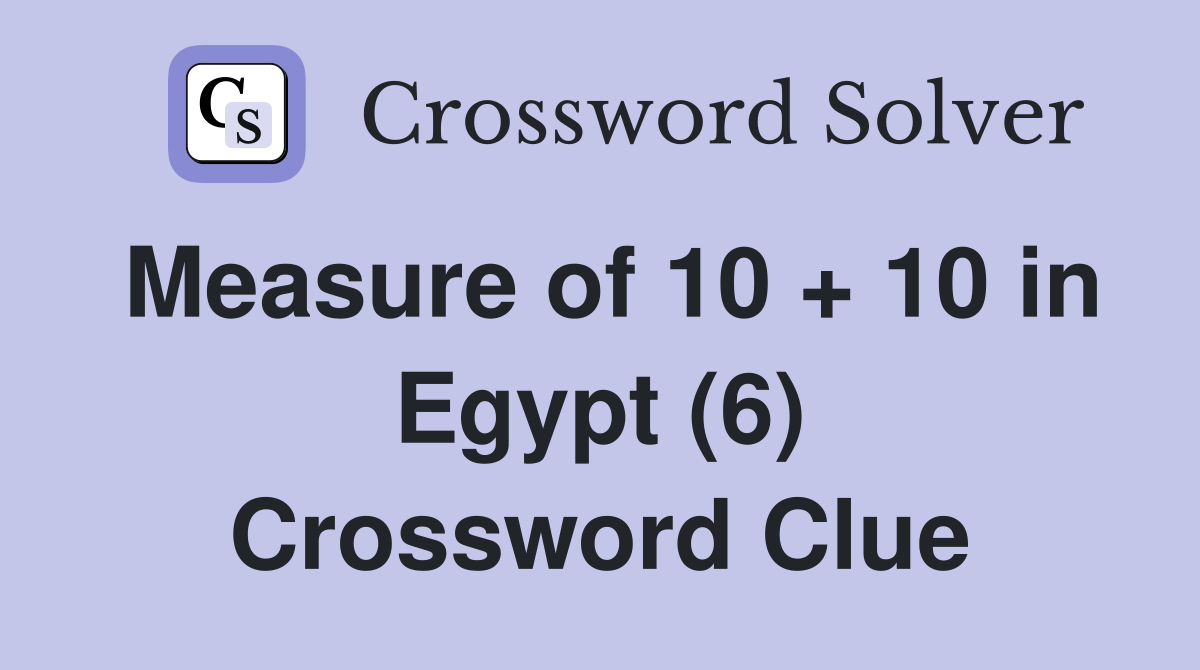 Measure of 10 + 10 in Egypt (6) Crossword Clue