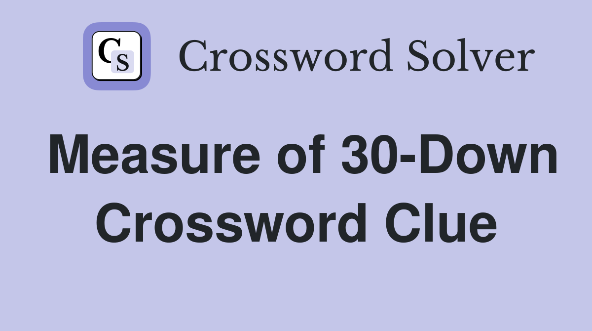 Measure of 30-Down Crossword Clue