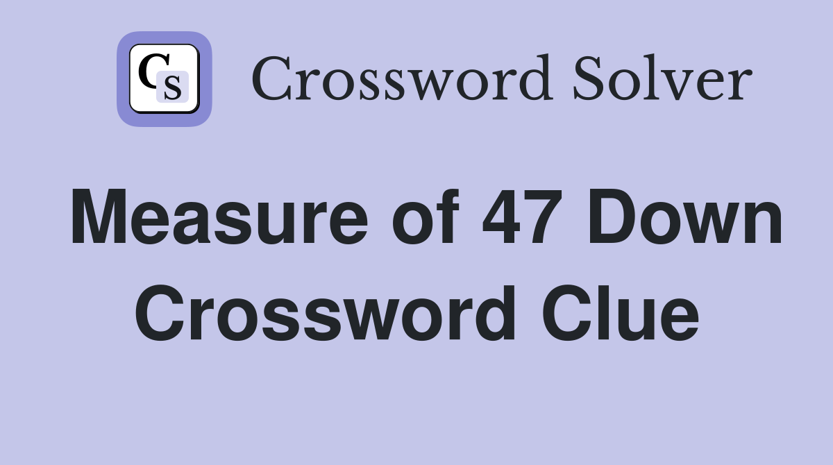 Measure of 47 Down Crossword Clue