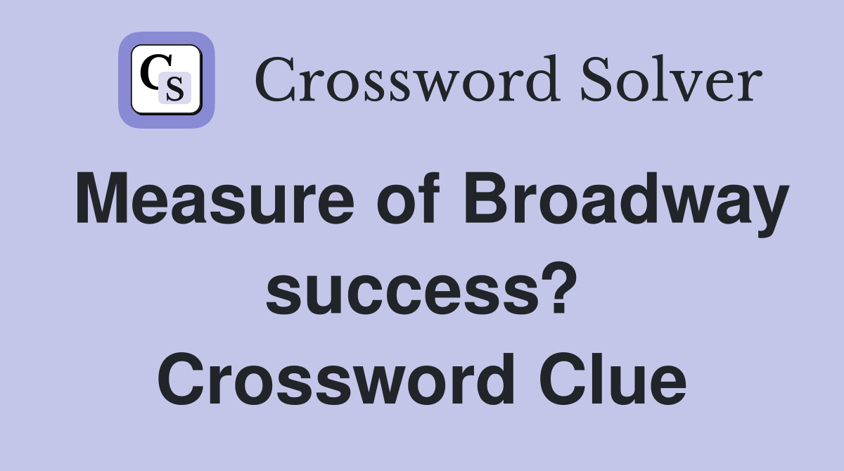 Measure of Broadway success? Crossword Clue