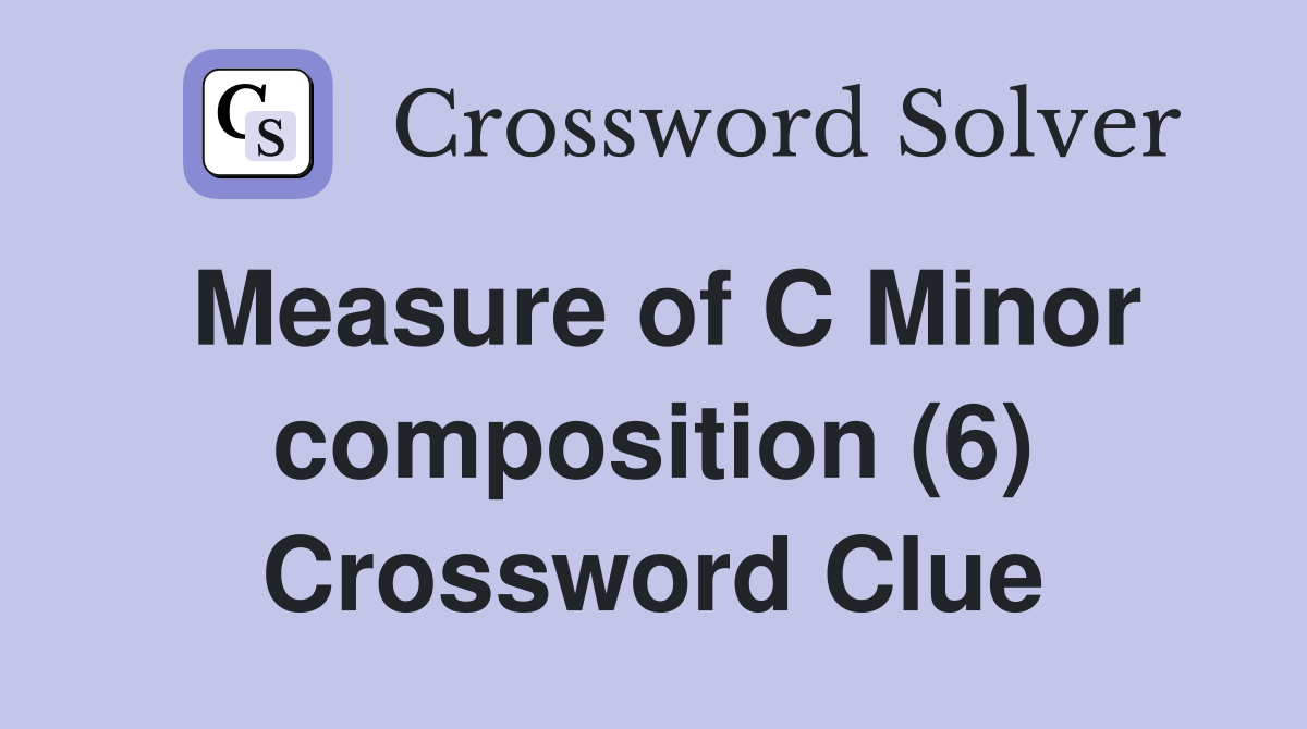 Measure of C Minor composition (6) Crossword Clue