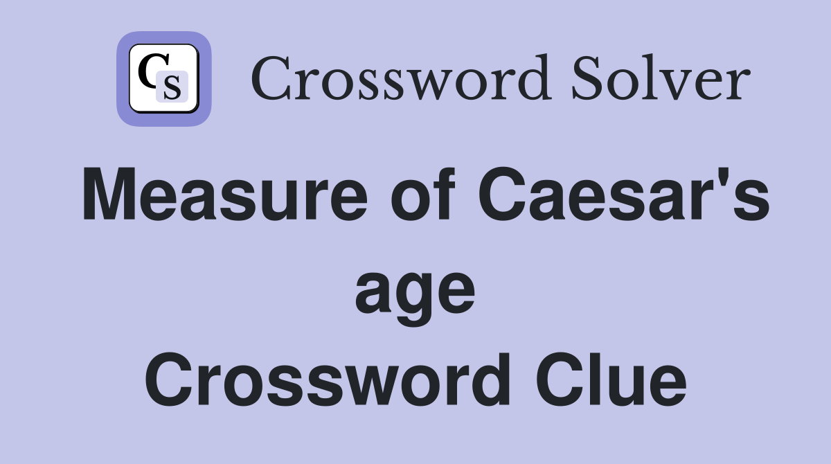 Measure of Caesar's age Crossword Clue
