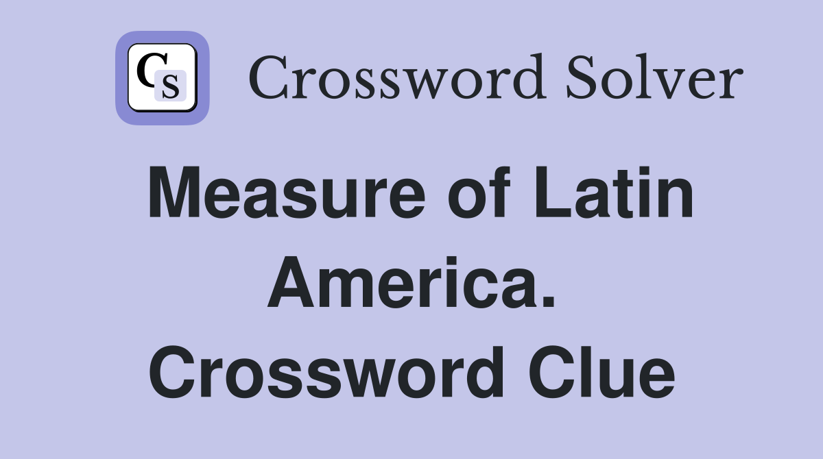 Measure of Latin America. Crossword Clue