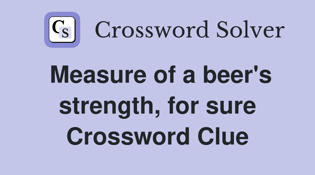 Measure of a beer's strength, for sure Crossword Clue