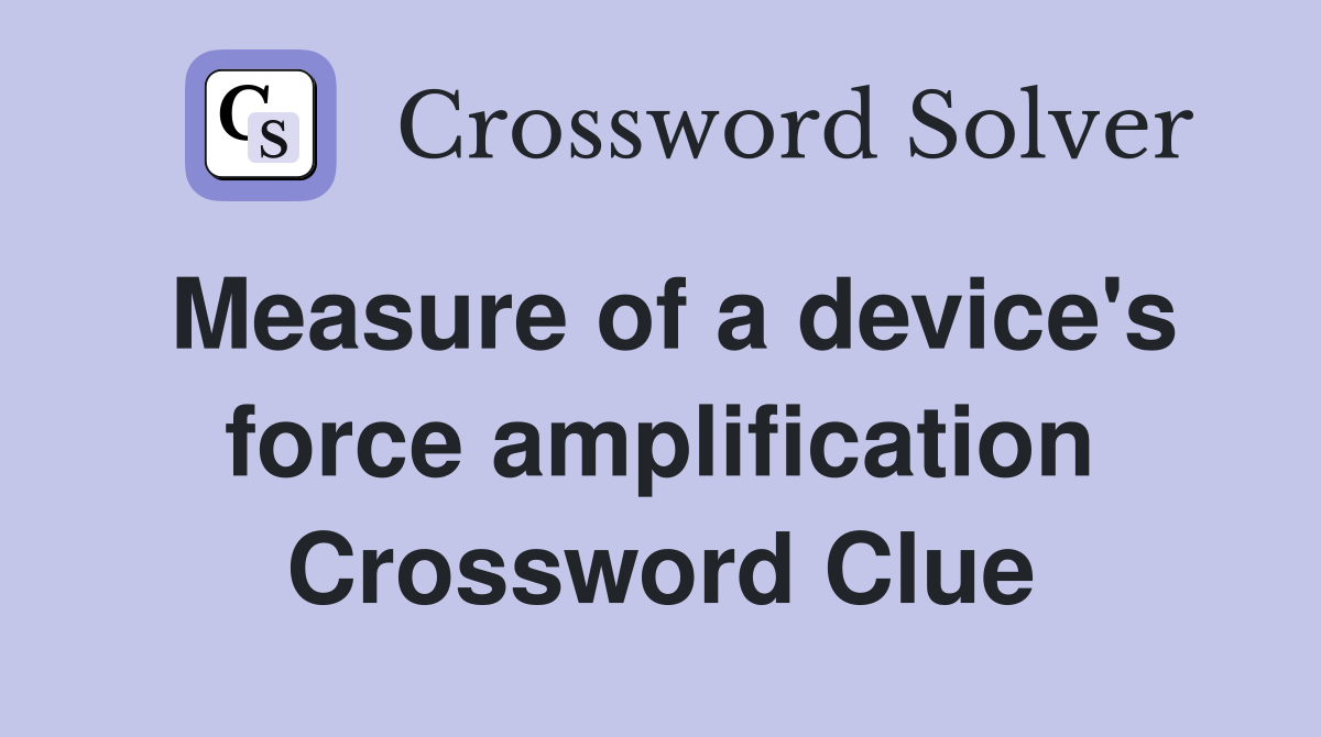 Measure of a device's force amplification Crossword Clue