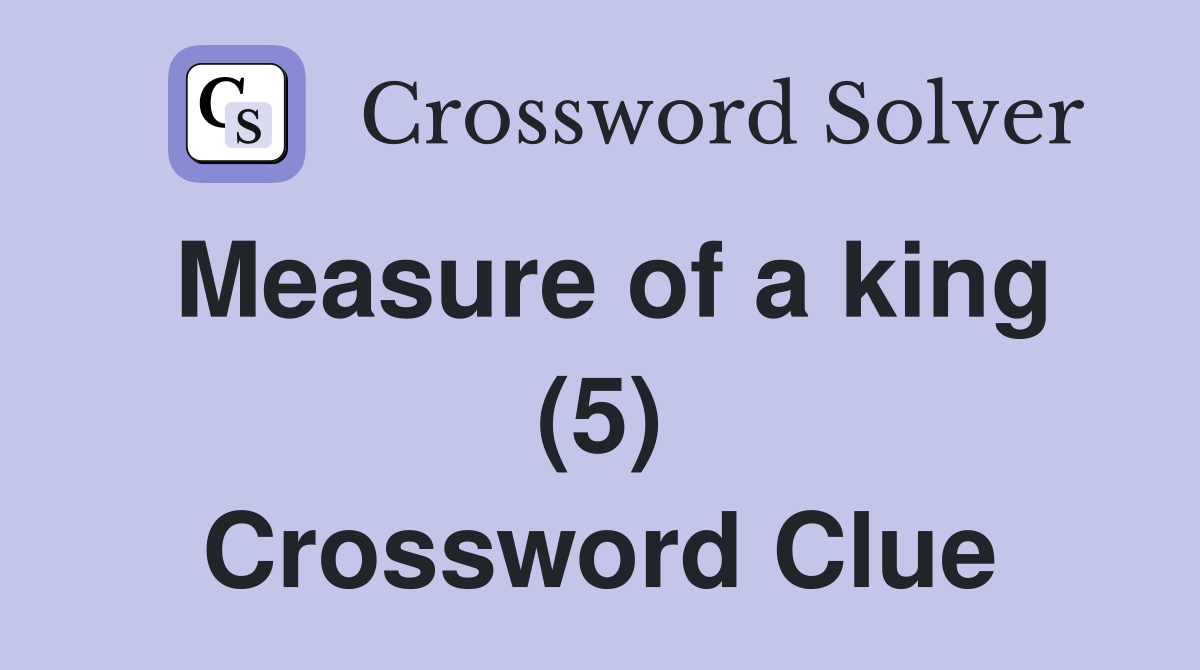 Measure of a king (5) Crossword Clue
