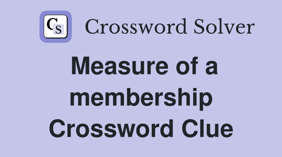 Measure of a membership Crossword Clue