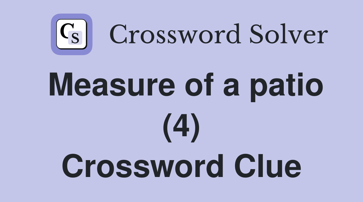Measure of a patio (4) Crossword Clue