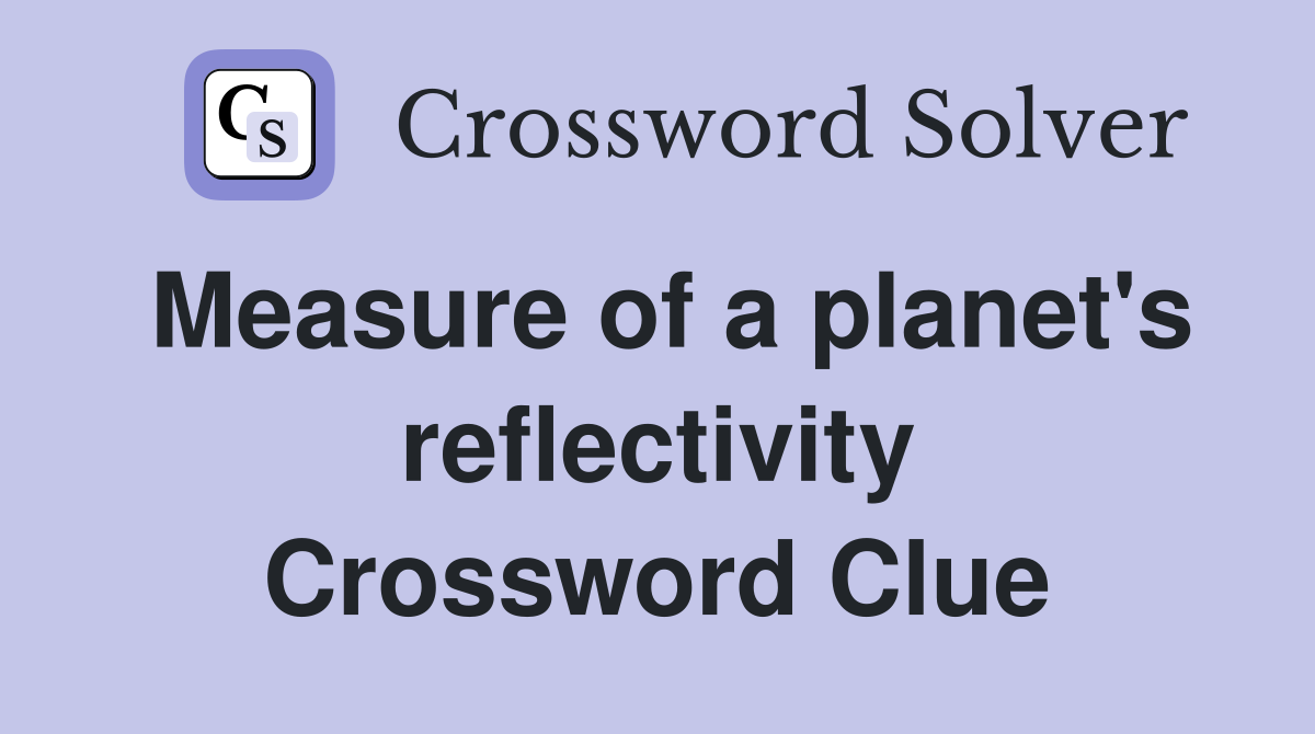 Measure of a planet's reflectivity Crossword Clue