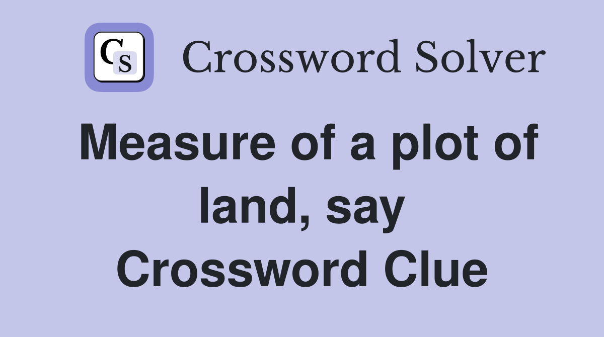 Measure of a plot of land, say Crossword Clue
