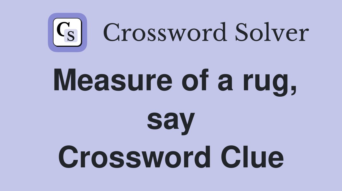 Measure of a rug, say Crossword Clue