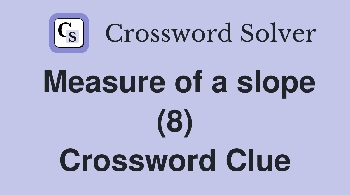 Measure of a slope (8) Crossword Clue