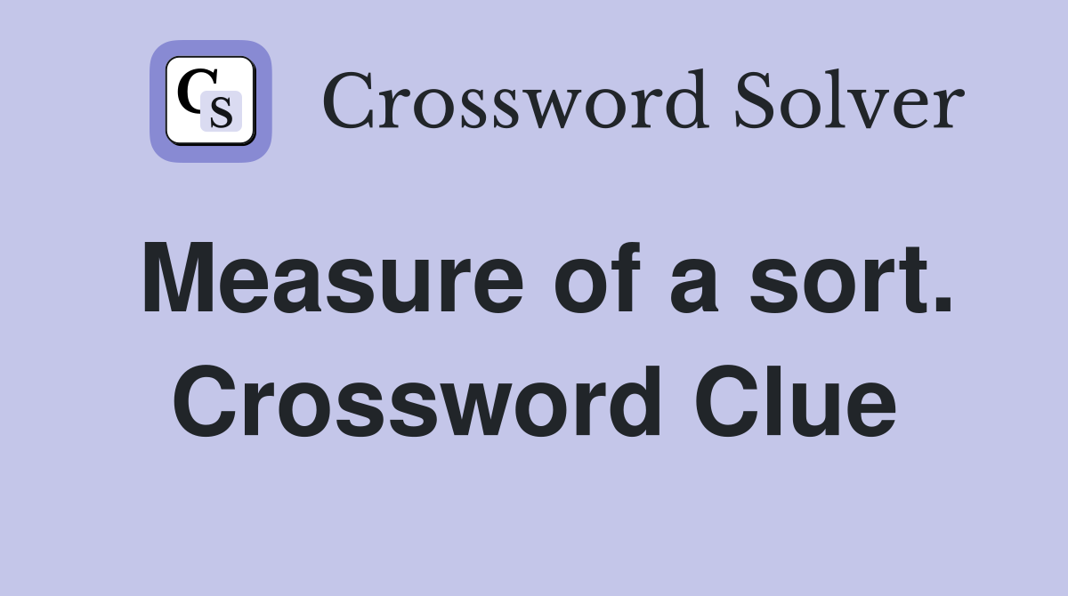Measure of a sort. Crossword Clue