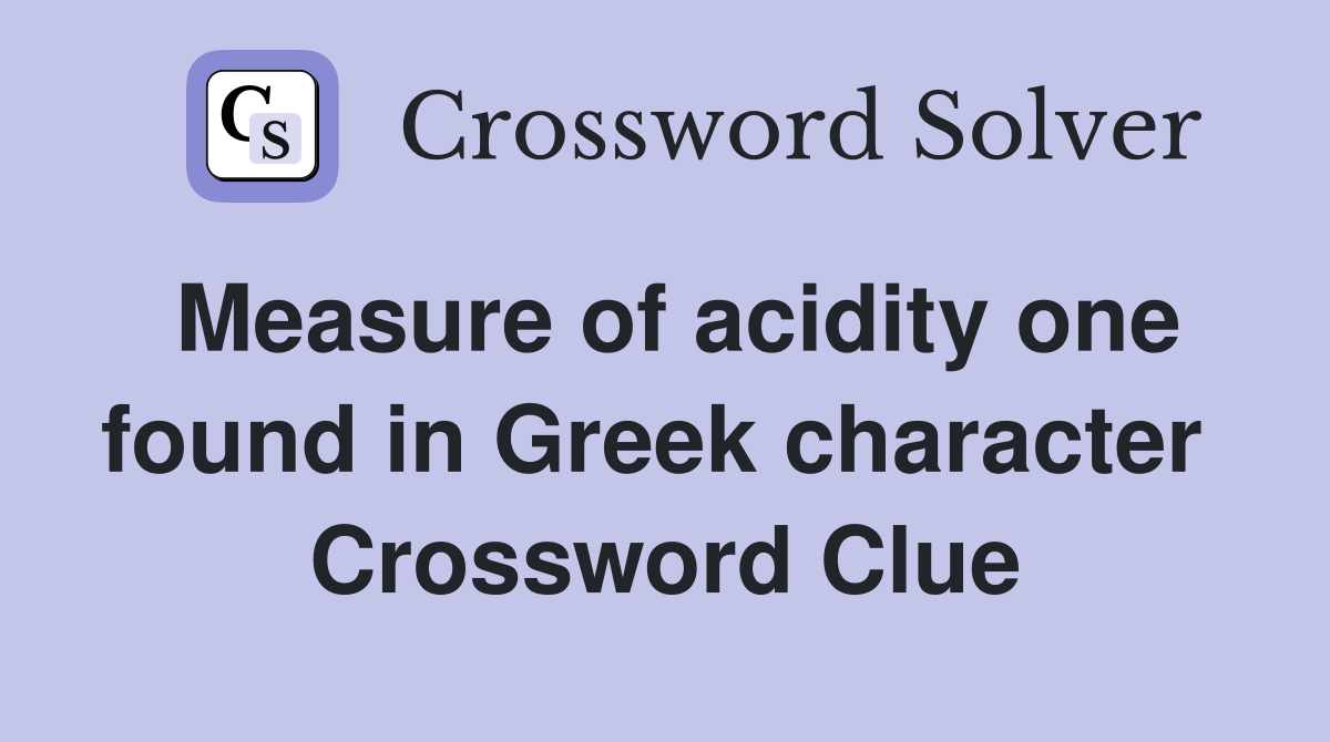 Measure of acidity one found in Greek character  Crossword Clue