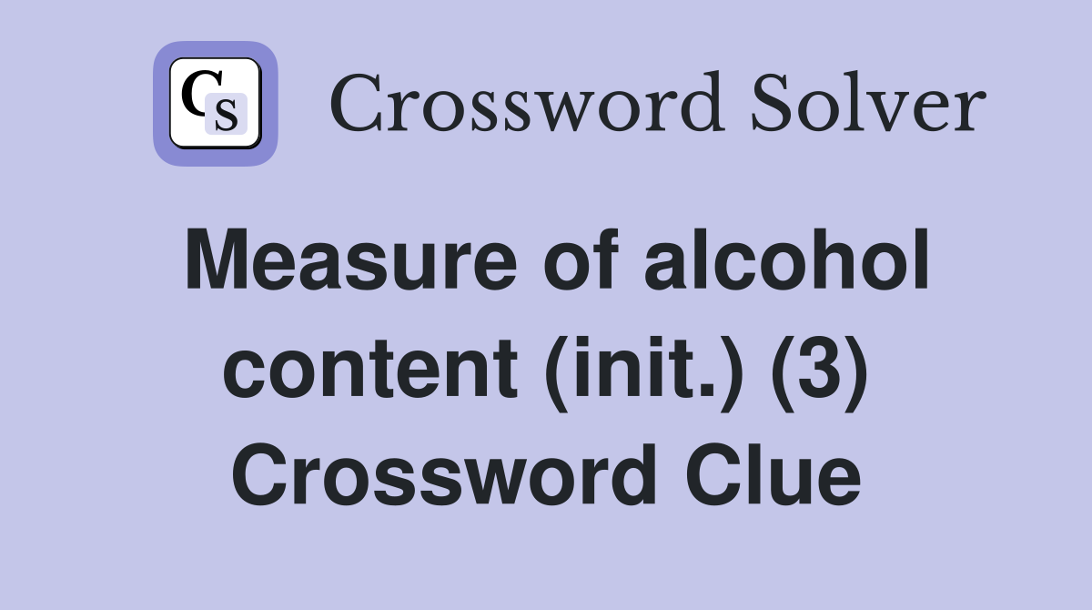 Measure of alcohol content (init.) (3) Crossword Clue