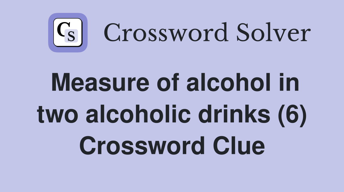 Measure of alcohol in two alcoholic drinks (6) Crossword Clue