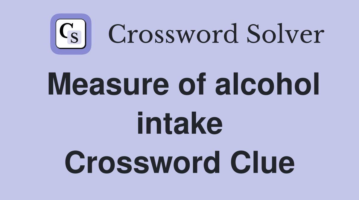 Measure of alcohol intake Crossword Clue